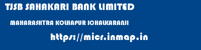 TJSB SAHAKARI BANK LIMITED  MAHARASHTRA KOLHAPUR ICHALKARANJI   micr code